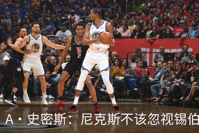 A·史密斯：尼克斯不该忽视锡伯杜的功劳 老六关键时刻应多出场